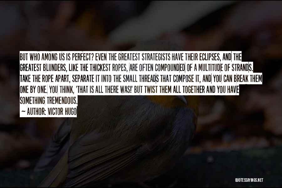 Victor Hugo Quotes: But Who Among Us Is Perfect? Even The Greatest Strategists Have Their Eclipses, And The Greatest Blunders, Like The Thickest