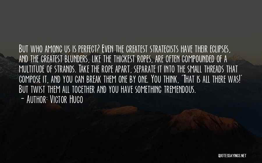 Victor Hugo Quotes: But Who Among Us Is Perfect? Even The Greatest Strategists Have Their Eclipses, And The Greatest Blunders, Like The Thickest