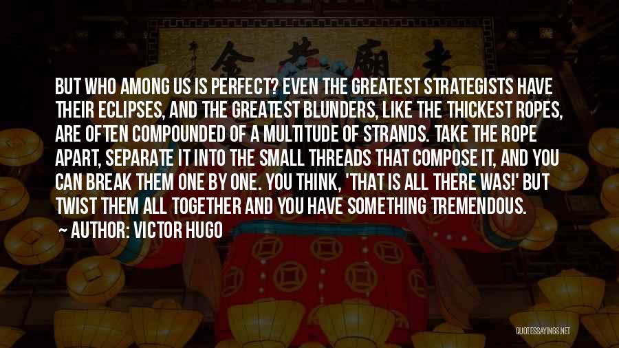 Victor Hugo Quotes: But Who Among Us Is Perfect? Even The Greatest Strategists Have Their Eclipses, And The Greatest Blunders, Like The Thickest