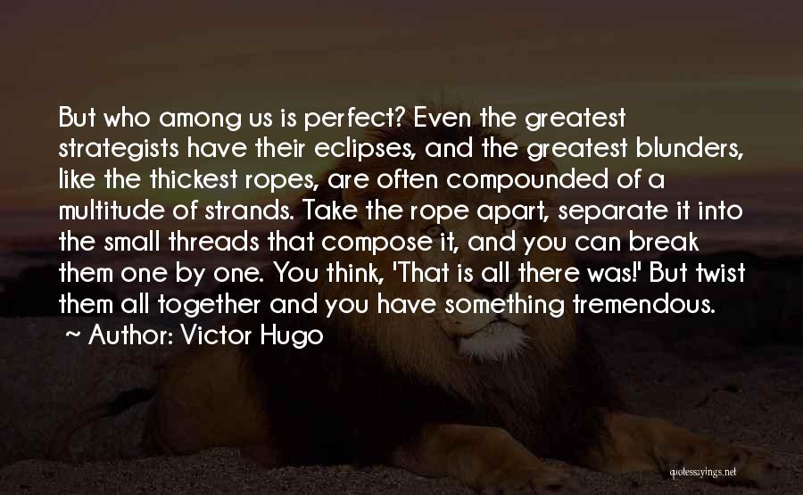 Victor Hugo Quotes: But Who Among Us Is Perfect? Even The Greatest Strategists Have Their Eclipses, And The Greatest Blunders, Like The Thickest