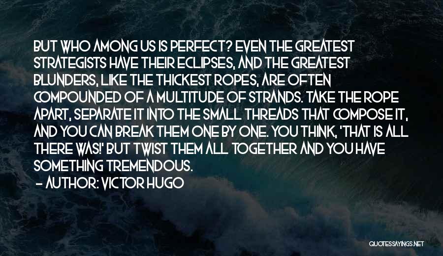 Victor Hugo Quotes: But Who Among Us Is Perfect? Even The Greatest Strategists Have Their Eclipses, And The Greatest Blunders, Like The Thickest