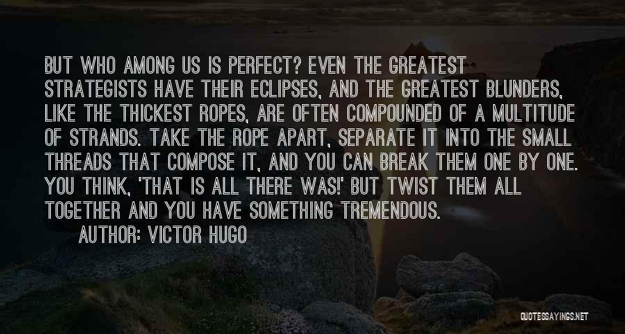 Victor Hugo Quotes: But Who Among Us Is Perfect? Even The Greatest Strategists Have Their Eclipses, And The Greatest Blunders, Like The Thickest