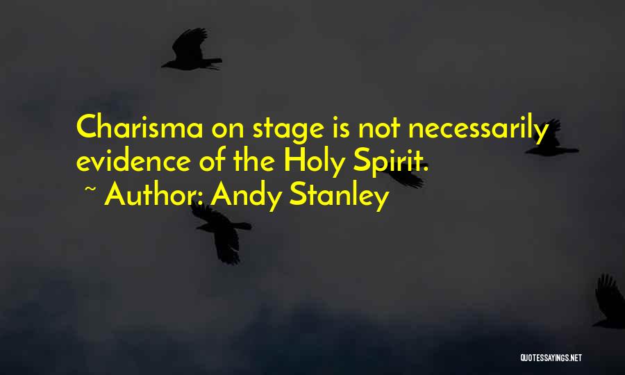 Andy Stanley Quotes: Charisma On Stage Is Not Necessarily Evidence Of The Holy Spirit.