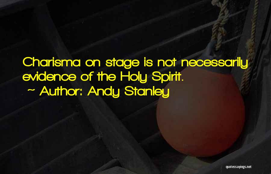 Andy Stanley Quotes: Charisma On Stage Is Not Necessarily Evidence Of The Holy Spirit.