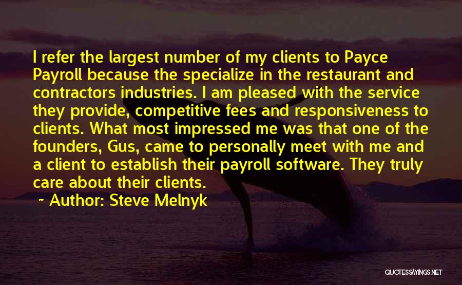 Steve Melnyk Quotes: I Refer The Largest Number Of My Clients To Payce Payroll Because The Specialize In The Restaurant And Contractors Industries.