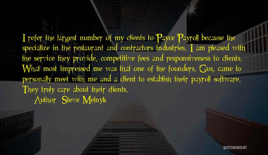 Steve Melnyk Quotes: I Refer The Largest Number Of My Clients To Payce Payroll Because The Specialize In The Restaurant And Contractors Industries.