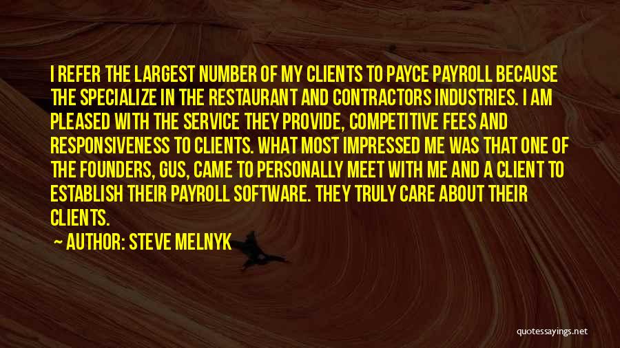 Steve Melnyk Quotes: I Refer The Largest Number Of My Clients To Payce Payroll Because The Specialize In The Restaurant And Contractors Industries.