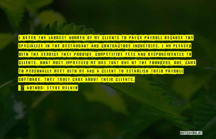 Steve Melnyk Quotes: I Refer The Largest Number Of My Clients To Payce Payroll Because The Specialize In The Restaurant And Contractors Industries.