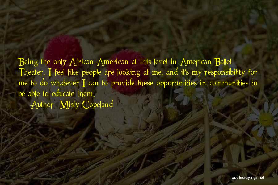 Misty Copeland Quotes: Being The Only African American At This Level In American Ballet Theater, I Feel Like People Are Looking At Me,