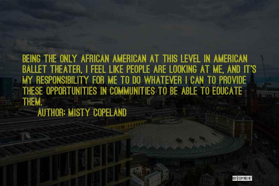 Misty Copeland Quotes: Being The Only African American At This Level In American Ballet Theater, I Feel Like People Are Looking At Me,