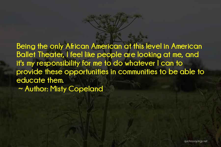 Misty Copeland Quotes: Being The Only African American At This Level In American Ballet Theater, I Feel Like People Are Looking At Me,