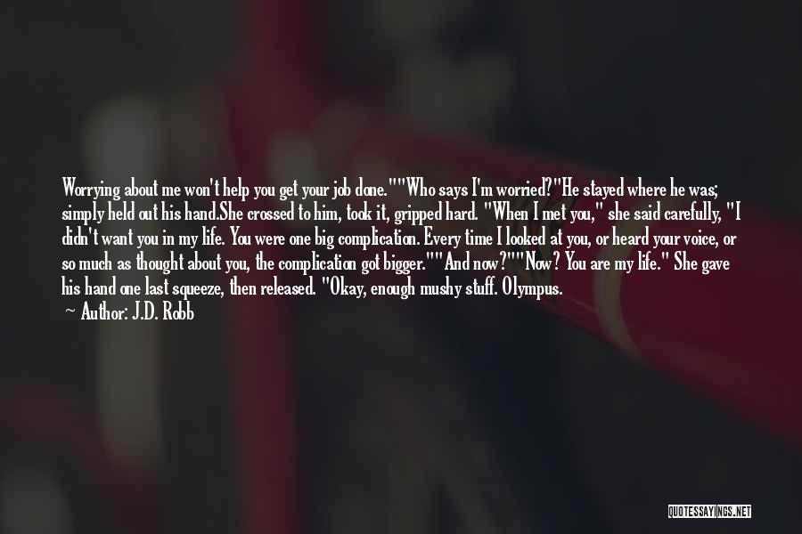 J.D. Robb Quotes: Worrying About Me Won't Help You Get Your Job Done.who Says I'm Worried?he Stayed Where He Was; Simply Held Out