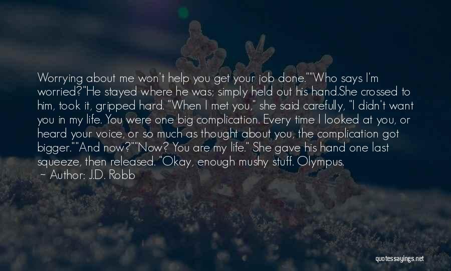 J.D. Robb Quotes: Worrying About Me Won't Help You Get Your Job Done.who Says I'm Worried?he Stayed Where He Was; Simply Held Out