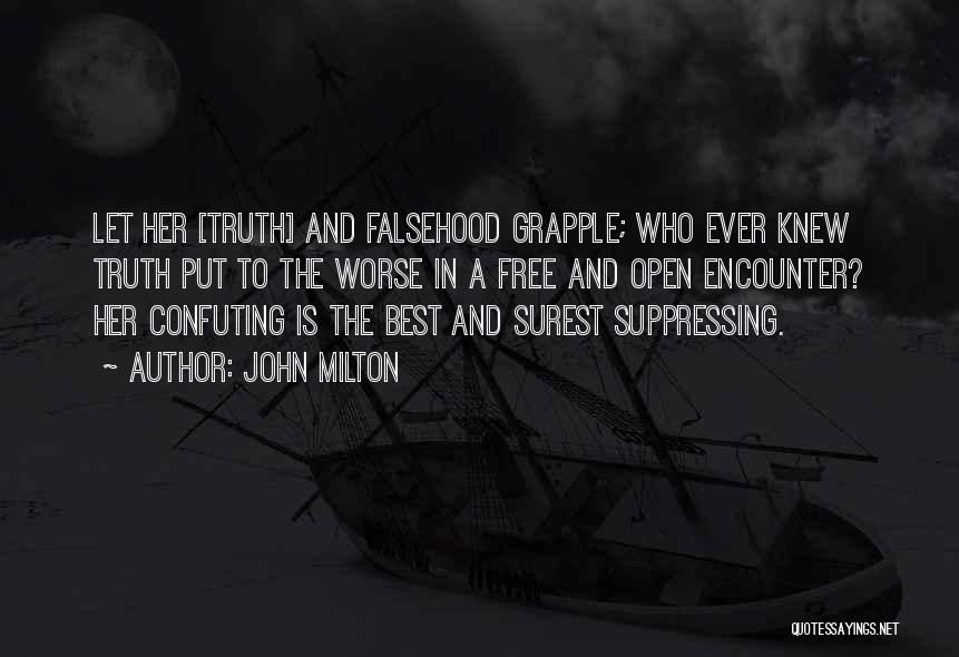 John Milton Quotes: Let Her [truth] And Falsehood Grapple; Who Ever Knew Truth Put To The Worse In A Free And Open Encounter?