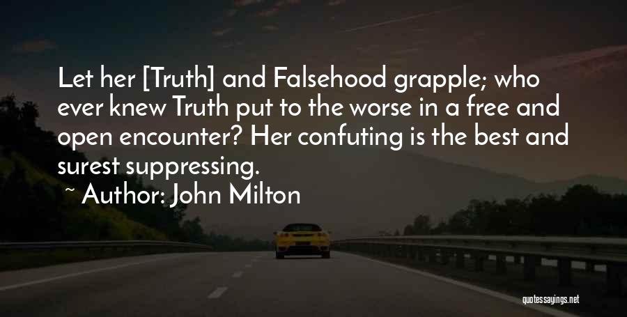 John Milton Quotes: Let Her [truth] And Falsehood Grapple; Who Ever Knew Truth Put To The Worse In A Free And Open Encounter?