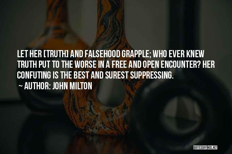 John Milton Quotes: Let Her [truth] And Falsehood Grapple; Who Ever Knew Truth Put To The Worse In A Free And Open Encounter?