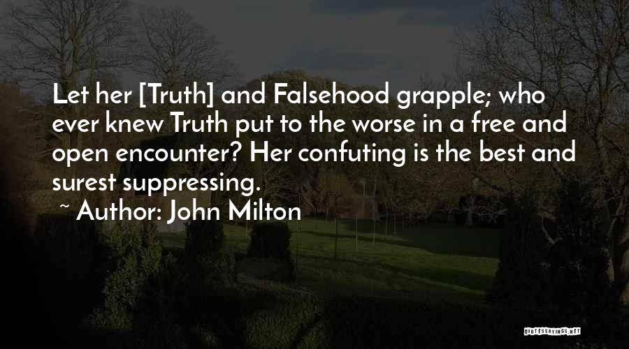 John Milton Quotes: Let Her [truth] And Falsehood Grapple; Who Ever Knew Truth Put To The Worse In A Free And Open Encounter?