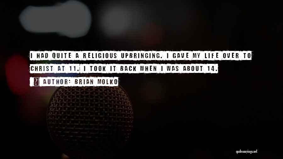 Brian Molko Quotes: I Had Quite A Religious Upbringing. I Gave My Life Over To Christ At 11. I Took It Back When
