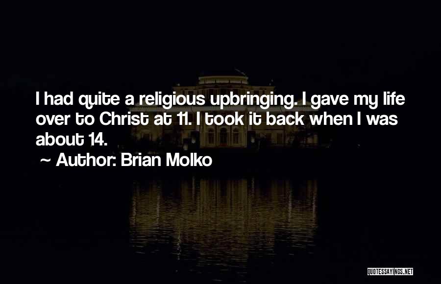 Brian Molko Quotes: I Had Quite A Religious Upbringing. I Gave My Life Over To Christ At 11. I Took It Back When
