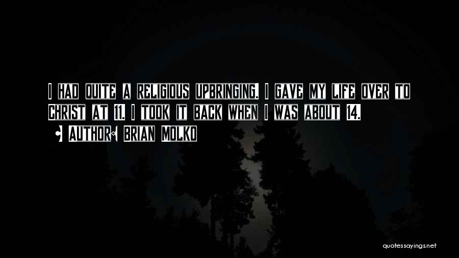 Brian Molko Quotes: I Had Quite A Religious Upbringing. I Gave My Life Over To Christ At 11. I Took It Back When