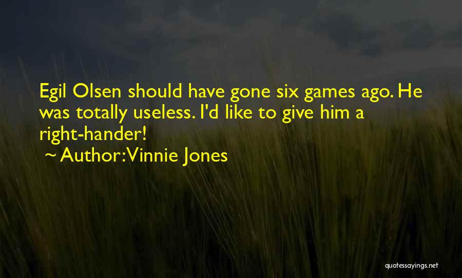 Vinnie Jones Quotes: Egil Olsen Should Have Gone Six Games Ago. He Was Totally Useless. I'd Like To Give Him A Right-hander!