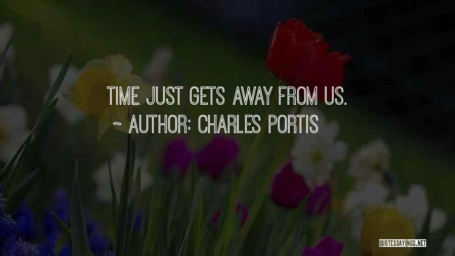 Charles Portis Quotes: Time Just Gets Away From Us.