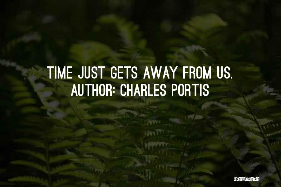 Charles Portis Quotes: Time Just Gets Away From Us.