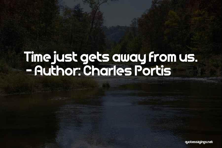Charles Portis Quotes: Time Just Gets Away From Us.
