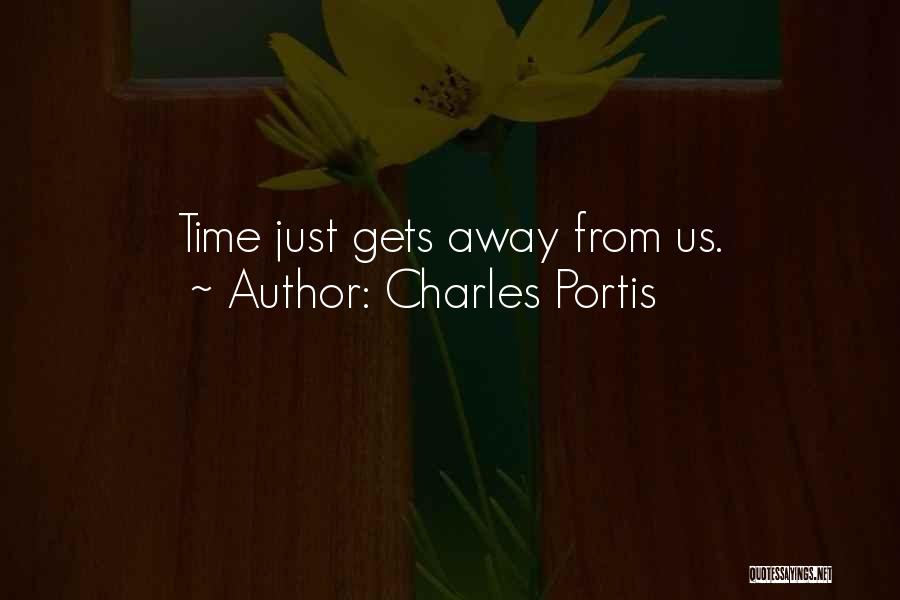 Charles Portis Quotes: Time Just Gets Away From Us.