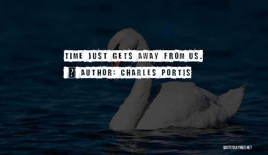 Charles Portis Quotes: Time Just Gets Away From Us.