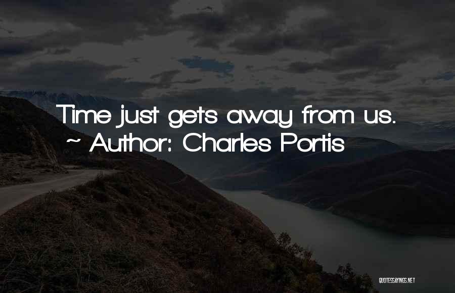 Charles Portis Quotes: Time Just Gets Away From Us.