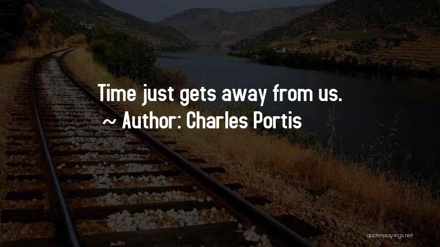 Charles Portis Quotes: Time Just Gets Away From Us.