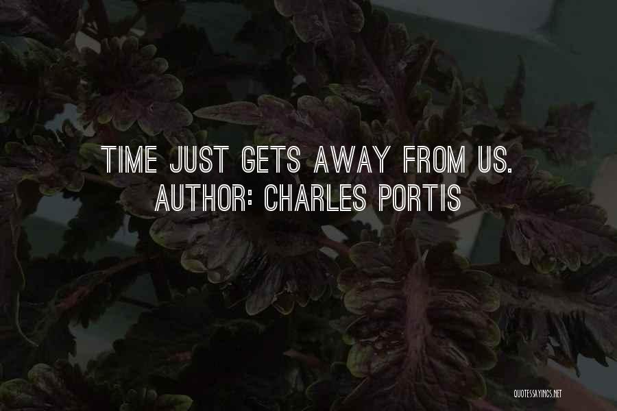 Charles Portis Quotes: Time Just Gets Away From Us.