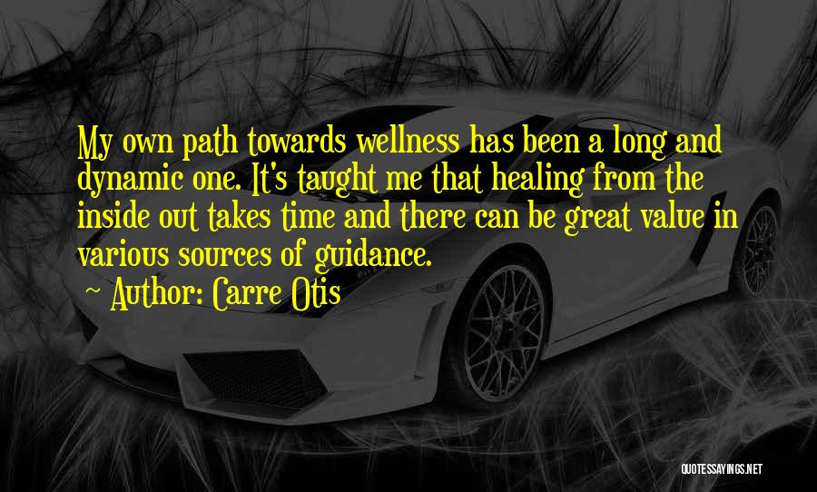 Carre Otis Quotes: My Own Path Towards Wellness Has Been A Long And Dynamic One. It's Taught Me That Healing From The Inside