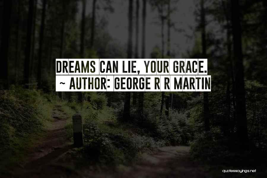 George R R Martin Quotes: Dreams Can Lie, Your Grace.