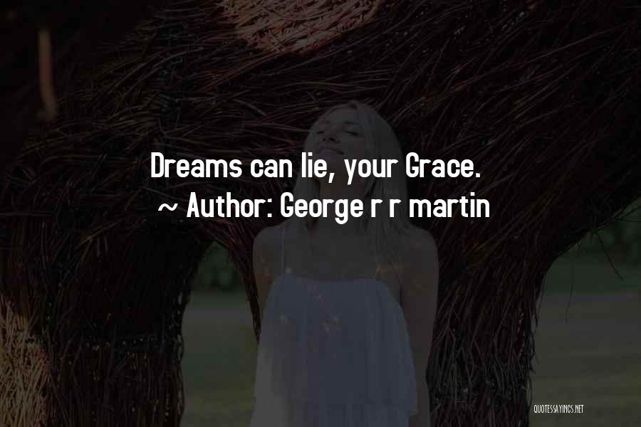 George R R Martin Quotes: Dreams Can Lie, Your Grace.