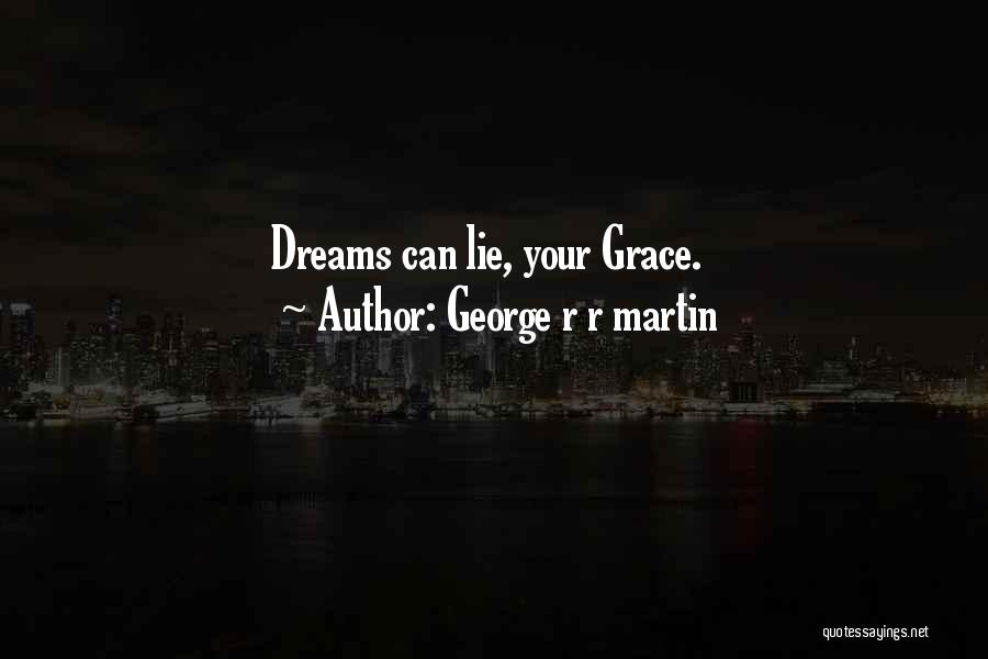George R R Martin Quotes: Dreams Can Lie, Your Grace.