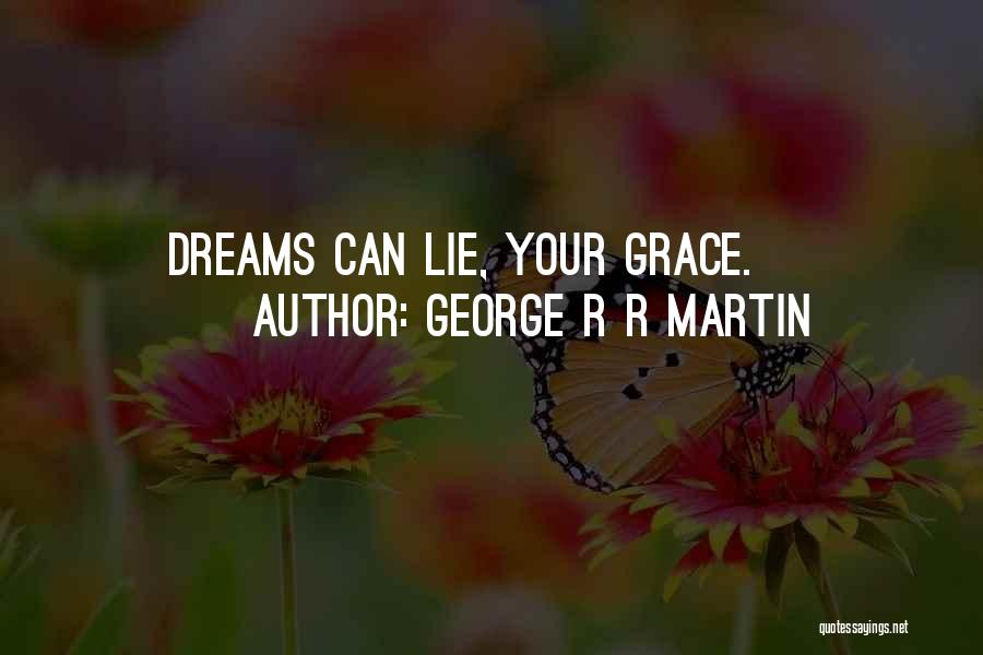George R R Martin Quotes: Dreams Can Lie, Your Grace.