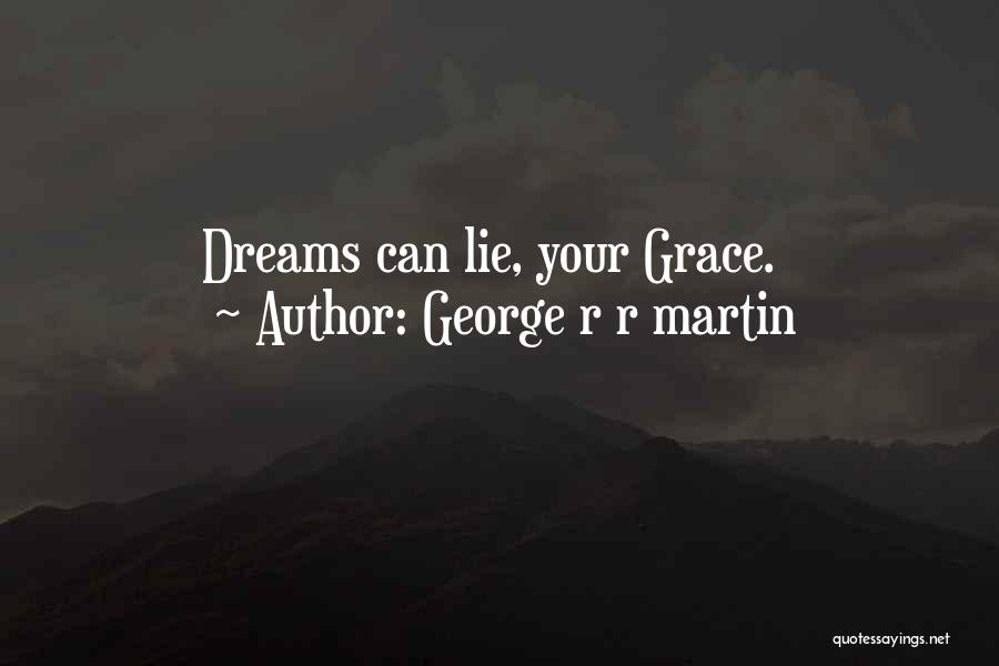 George R R Martin Quotes: Dreams Can Lie, Your Grace.