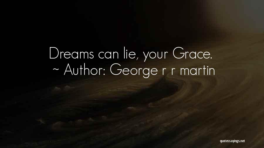 George R R Martin Quotes: Dreams Can Lie, Your Grace.
