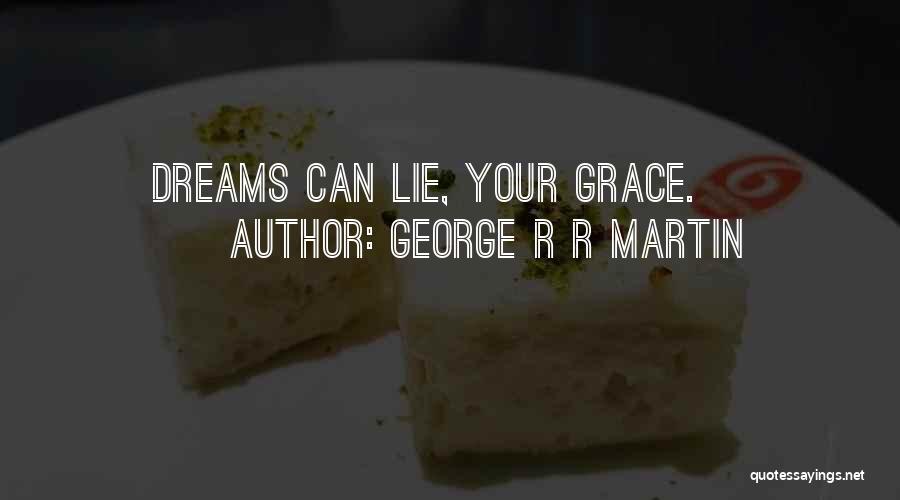 George R R Martin Quotes: Dreams Can Lie, Your Grace.