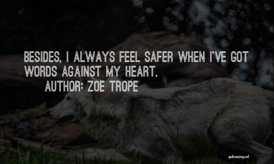 Zoe Trope Quotes: Besides, I Always Feel Safer When I've Got Words Against My Heart.