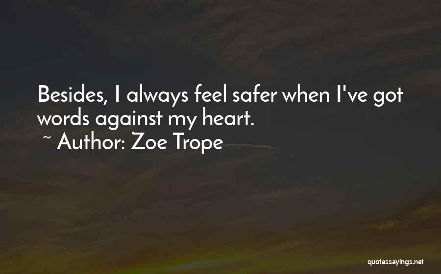 Zoe Trope Quotes: Besides, I Always Feel Safer When I've Got Words Against My Heart.