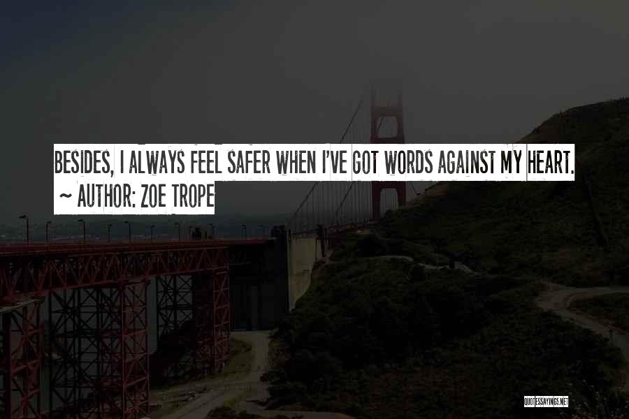 Zoe Trope Quotes: Besides, I Always Feel Safer When I've Got Words Against My Heart.