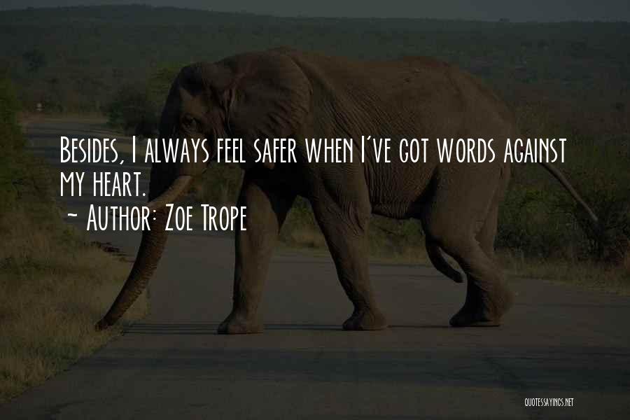 Zoe Trope Quotes: Besides, I Always Feel Safer When I've Got Words Against My Heart.