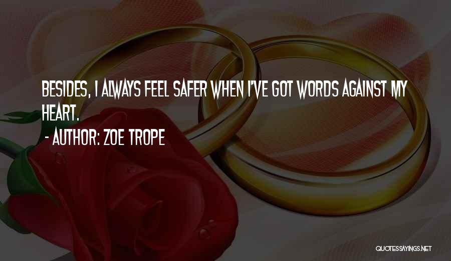 Zoe Trope Quotes: Besides, I Always Feel Safer When I've Got Words Against My Heart.