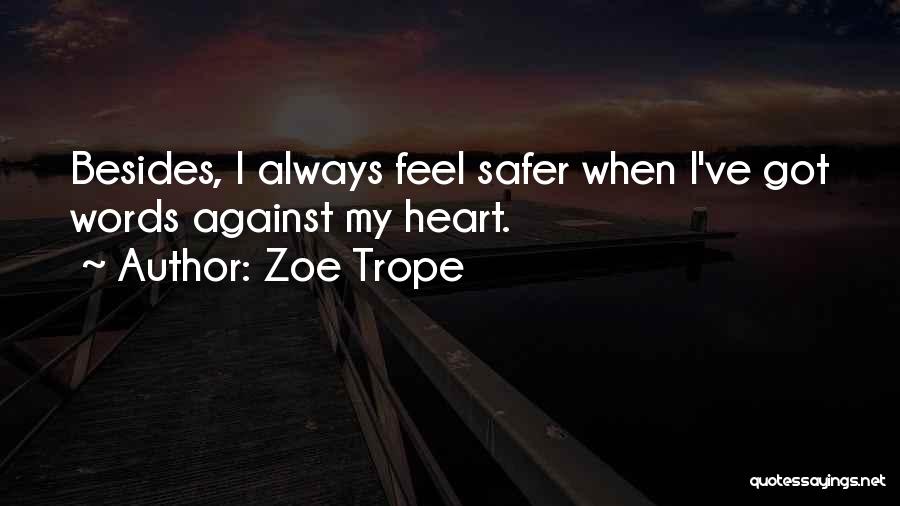 Zoe Trope Quotes: Besides, I Always Feel Safer When I've Got Words Against My Heart.