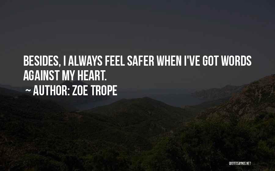 Zoe Trope Quotes: Besides, I Always Feel Safer When I've Got Words Against My Heart.