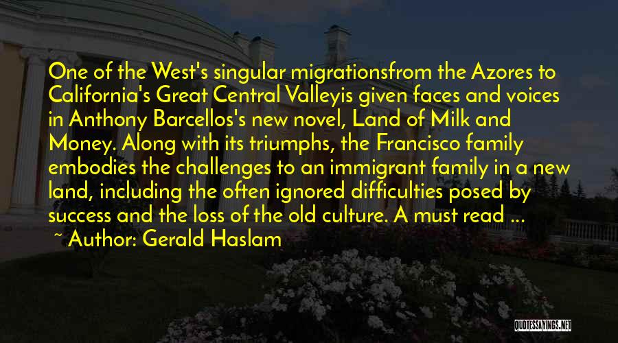 Gerald Haslam Quotes: One Of The West's Singular Migrationsfrom The Azores To California's Great Central Valleyis Given Faces And Voices In Anthony Barcellos's