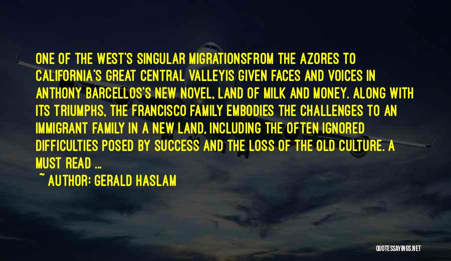 Gerald Haslam Quotes: One Of The West's Singular Migrationsfrom The Azores To California's Great Central Valleyis Given Faces And Voices In Anthony Barcellos's